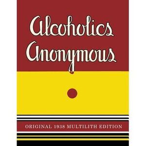 Alcoholics Anonymous: 1938 Multilith Edition -- Alcoholics Anonymous